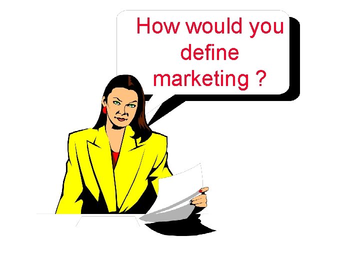 How would you define marketing ? 