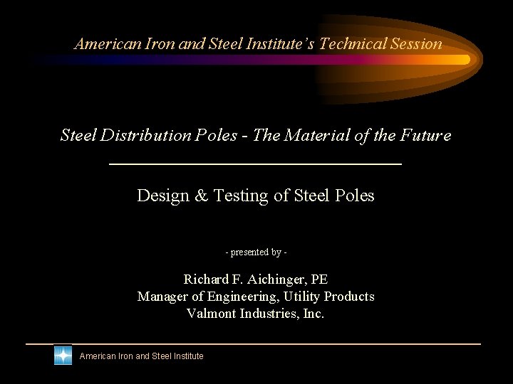 American Iron and Steel Institute’s Technical Session Steel Distribution Poles - The Material of