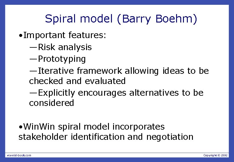 Spiral model (Barry Boehm) • Important features: —Risk analysis —Prototyping —Iterative framework allowing ideas