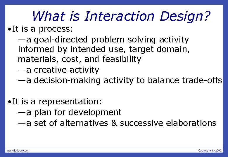 What is Interaction Design? • It is a process: —a goal-directed problem solving activity
