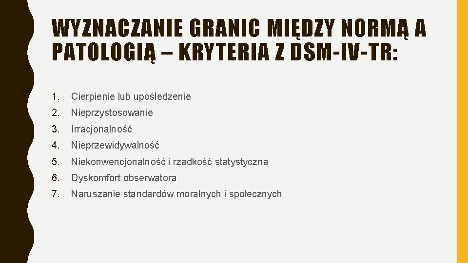 WYZNACZANIE GRANIC MIĘDZY NORMĄ A PATOLOGIĄ – KRYTERIA Z DSM-IV-TR: 1. Cierpienie lub upośledzenie WYZNACZANIE GRANIC MIĘDZY NORMĄ A PATOLOGIĄ – KRYTERIA Z DSM-IV-TR: 1. Cierpienie lub upośledzenie