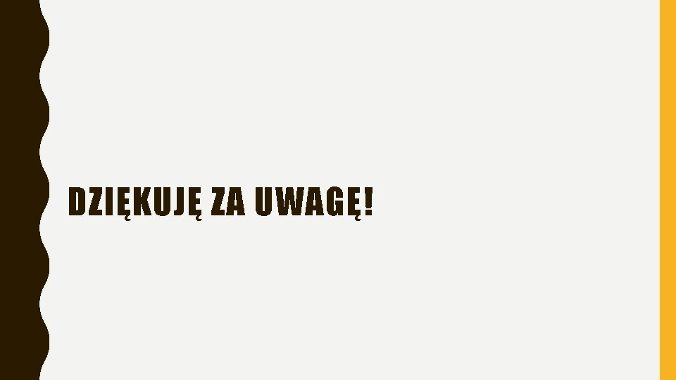 DZIĘKUJĘ ZA UWAGĘ! DZIĘKUJĘ ZA UWAGĘ!