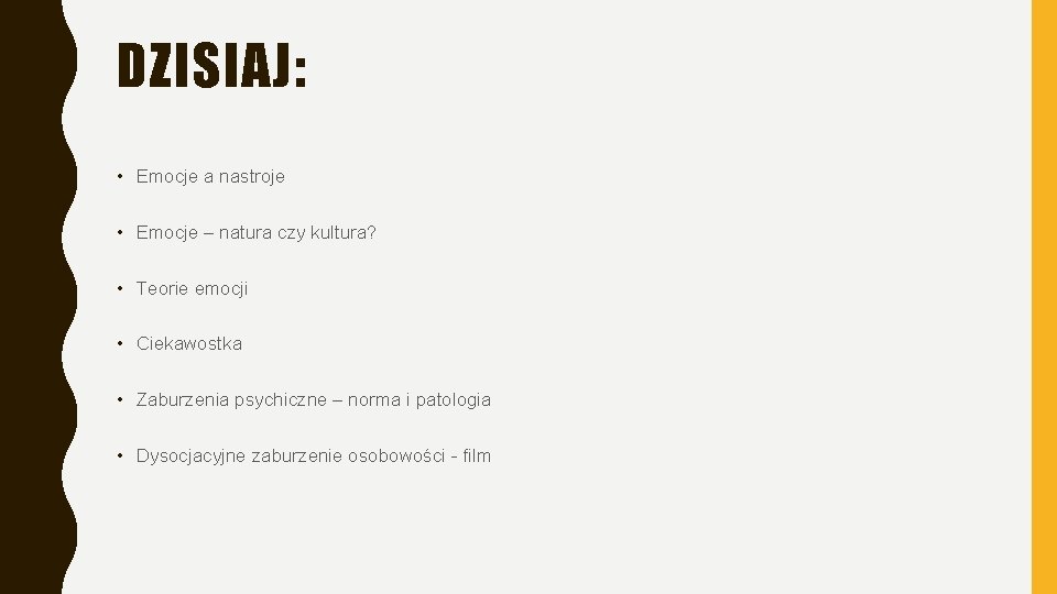 DZISIAJ: • Emocje a nastroje • Emocje – natura czy kultura? • Teorie emocji DZISIAJ: • Emocje a nastroje • Emocje – natura czy kultura? • Teorie emocji