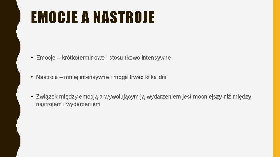 EMOCJE A NASTROJE • Emocje – krótkoterminowe i stosunkowo intensywne • Nastroje – mniej EMOCJE A NASTROJE • Emocje – krótkoterminowe i stosunkowo intensywne • Nastroje – mniej