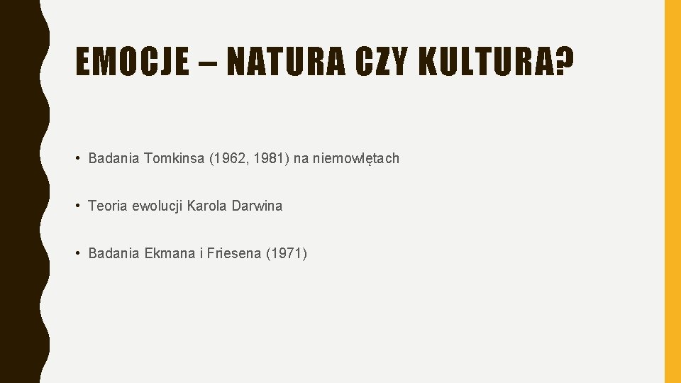 EMOCJE – NATURA CZY KULTURA? • Badania Tomkinsa (1962, 1981) na niemowlętach • Teoria EMOCJE – NATURA CZY KULTURA? • Badania Tomkinsa (1962, 1981) na niemowlętach • Teoria