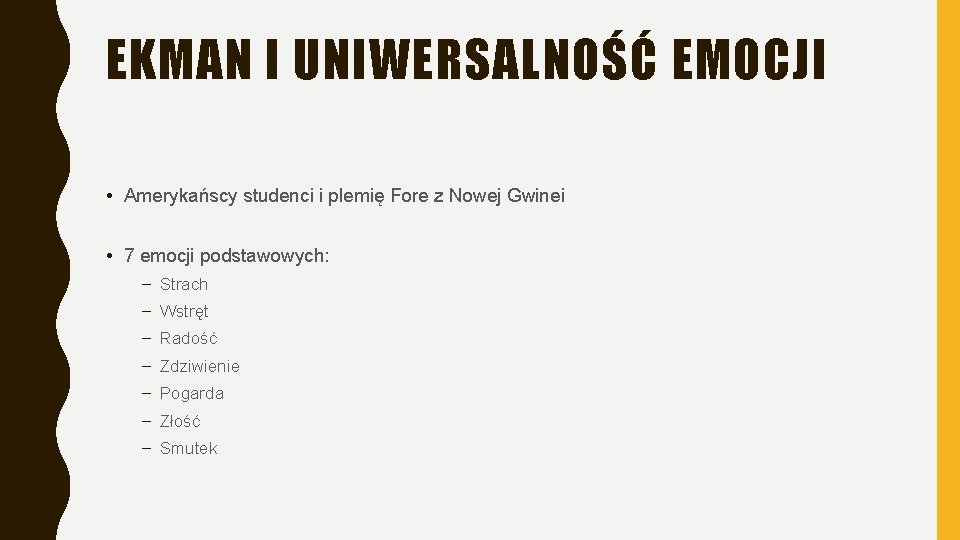 EKMAN I UNIWERSALNOŚĆ EMOCJI • Amerykańscy studenci i plemię Fore z Nowej Gwinei • EKMAN I UNIWERSALNOŚĆ EMOCJI • Amerykańscy studenci i plemię Fore z Nowej Gwinei •