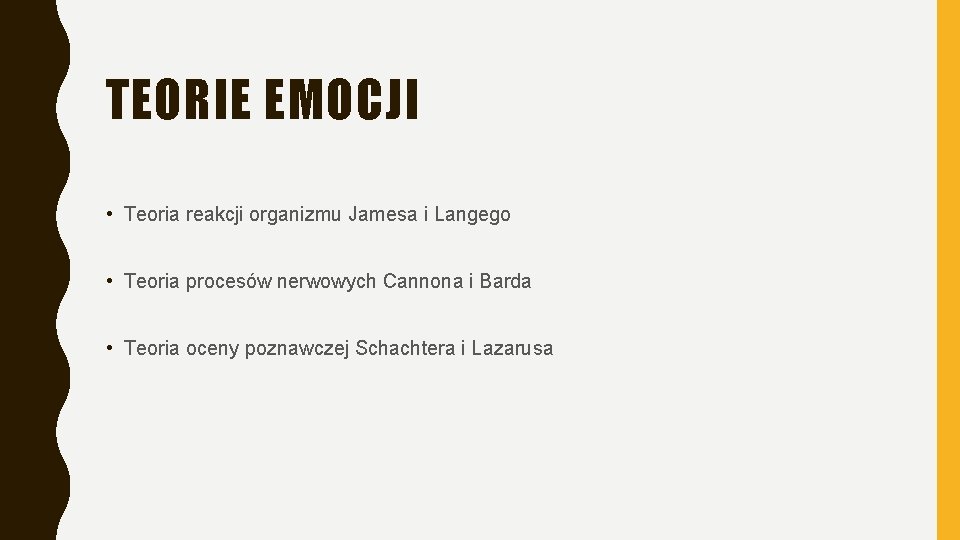 TEORIE EMOCJI • Teoria reakcji organizmu Jamesa i Langego • Teoria procesów nerwowych Cannona TEORIE EMOCJI • Teoria reakcji organizmu Jamesa i Langego • Teoria procesów nerwowych Cannona