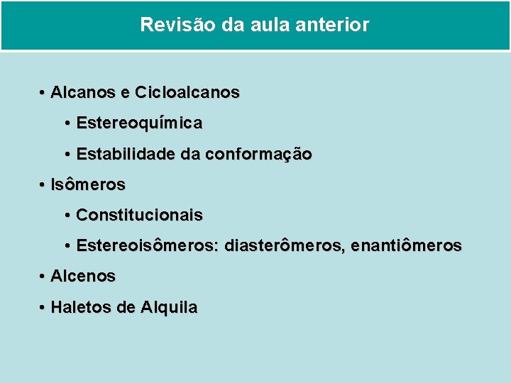 Revisão da aula anterior • Alcanos e Cicloalcanos • Estereoquímica • Estabilidade da conformação