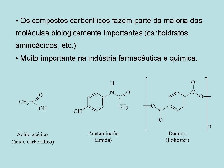 • Os compostos carbonílicos fazem parte da maioria das moléculas biologicamente importantes (carboidratos,