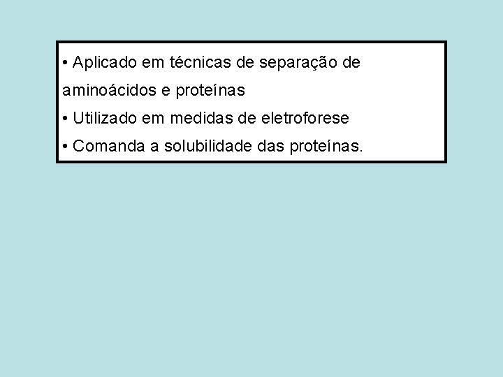  • Aplicado em técnicas de separação de aminoácidos e proteínas • Utilizado em