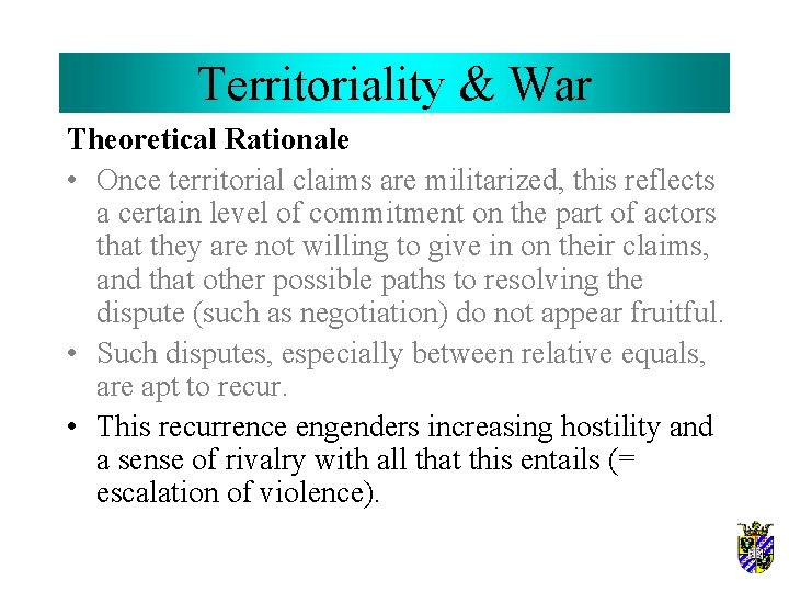 Territoriality & War Theoretical Rationale • Once territorial claims are militarized, this reflects a
