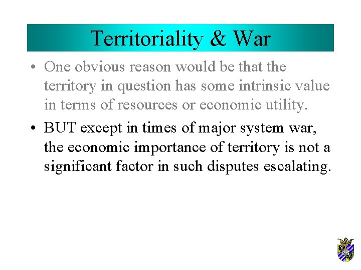 Territoriality & War • One obvious reason would be that the territory in question