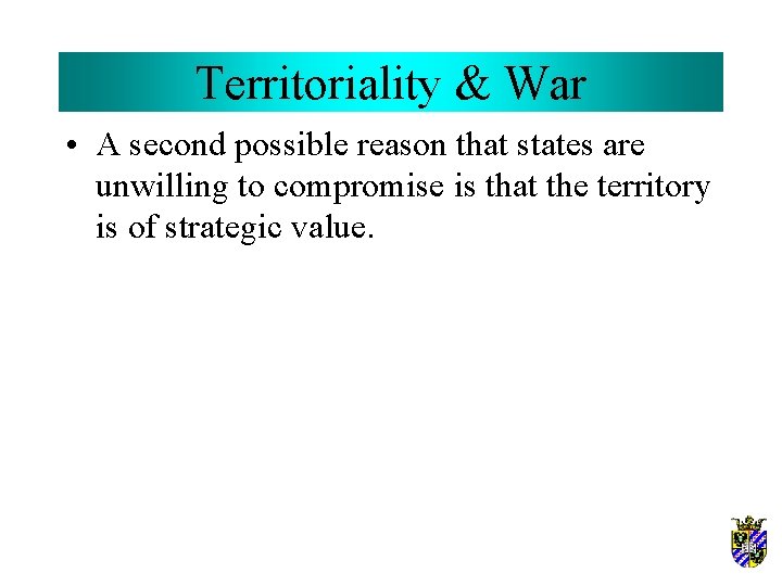 Territoriality & War • A second possible reason that states are unwilling to compromise