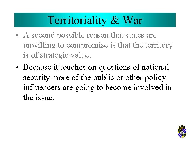 Territoriality & War • A second possible reason that states are unwilling to compromise