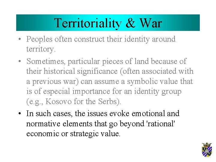Territoriality & War • Peoples often construct their identity around territory. • Sometimes, particular