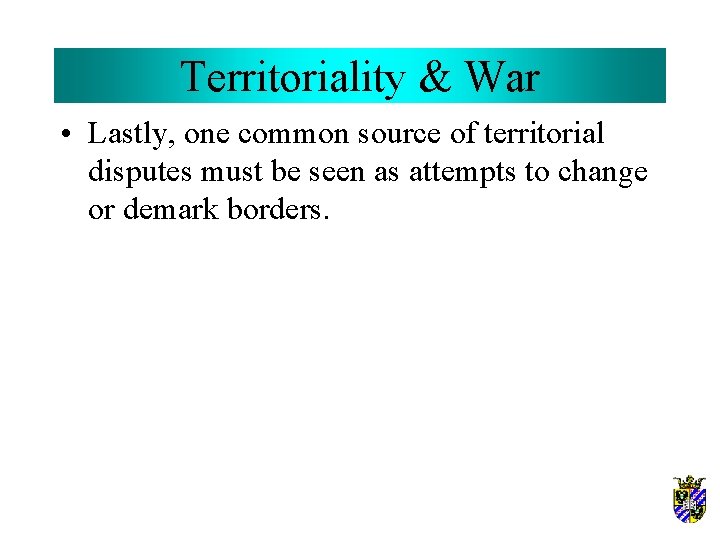 Territoriality & War • Lastly, one common source of territorial disputes must be seen