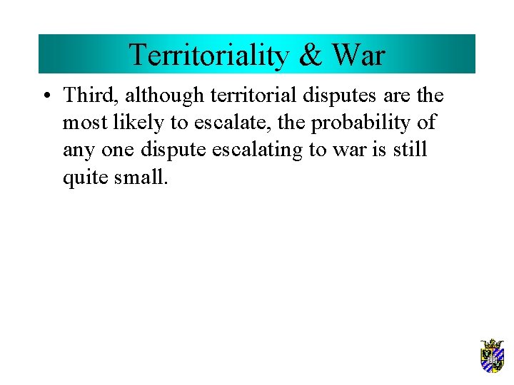 Territoriality & War • Third, although territorial disputes are the most likely to escalate,