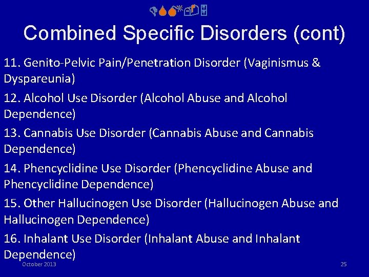 DSM-5 Combined Specific Disorders (cont) 11. Genito‐Pelvic Pain/Penetration Disorder (Vaginismus & Dyspareunia) 12. Alcohol