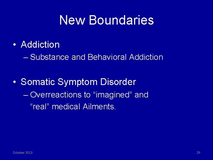 New Boundaries • Addiction – Substance and Behavioral Addiction • Somatic Symptom Disorder –