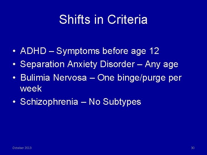 Shifts in Criteria • ADHD – Symptoms before age 12 • Separation Anxiety Disorder