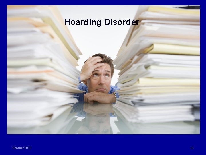 Hoarding Disorder October 2013 46 