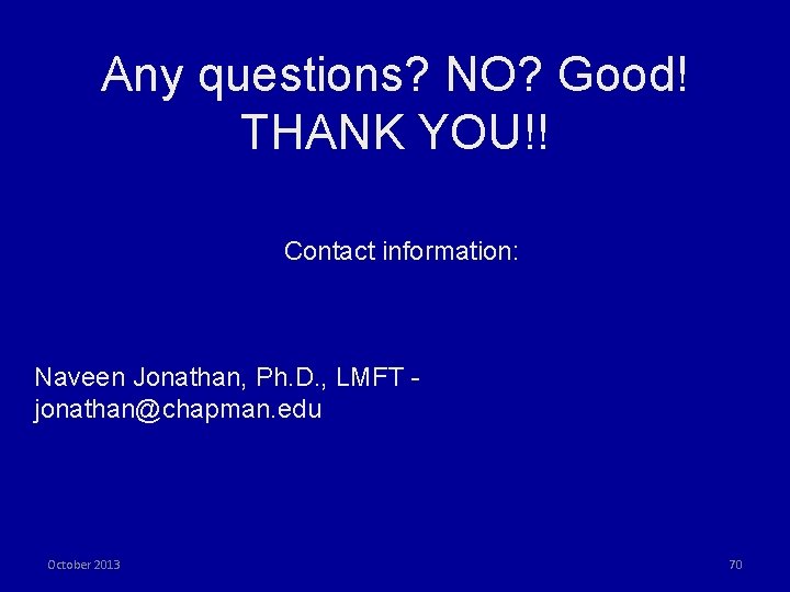 Any questions? NO? Good! THANK YOU!! Contact information: Naveen Jonathan, Ph. D. , LMFT