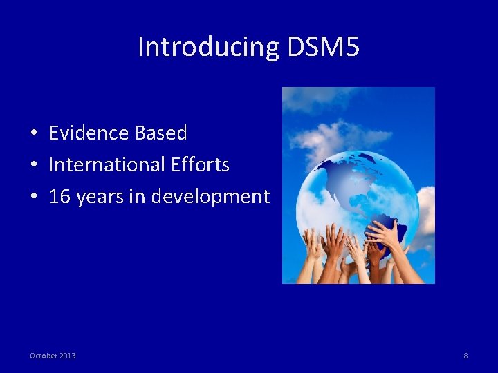 Introducing DSM 5 • Evidence Based • International Efforts • 16 years in development