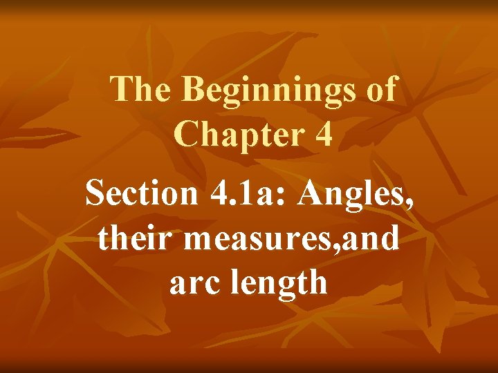 The Beginnings of Chapter 4 Section 4. 1 a: Angles, their measures, and arc
