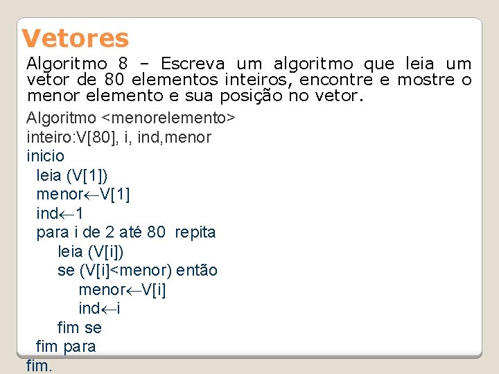 Vetores Algoritmo 8 – Escreva um algoritmo que leia um vetor de 80 elementos