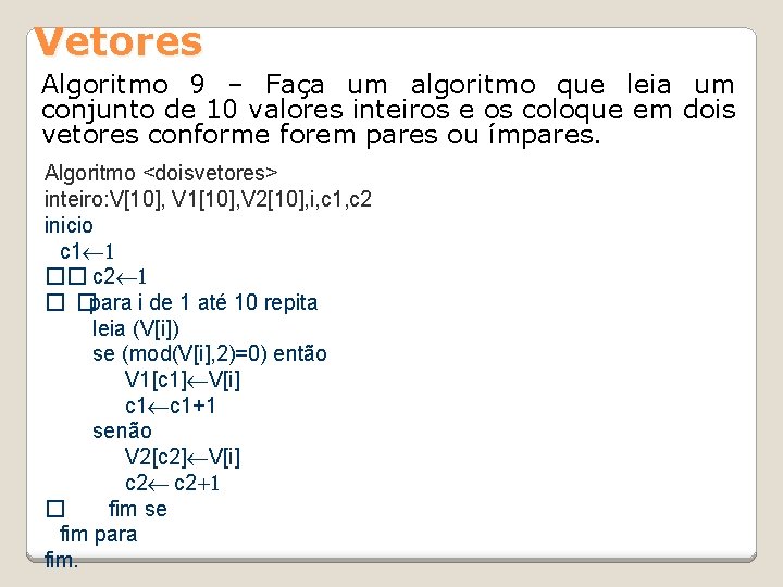 Vetores Algoritmo 9 – Faça um algoritmo que leia um conjunto de 10 valores