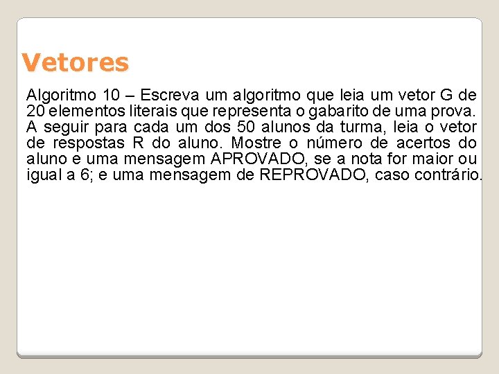 Vetores Algoritmo 10 – Escreva um algoritmo que leia um vetor G de 20