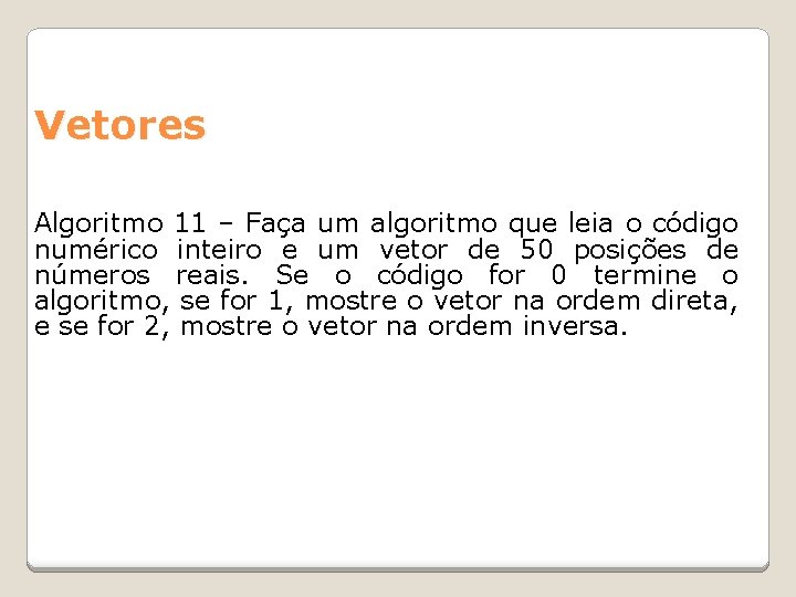 Vetores Algoritmo 11 – Faça um algoritmo que leia o código numérico inteiro e