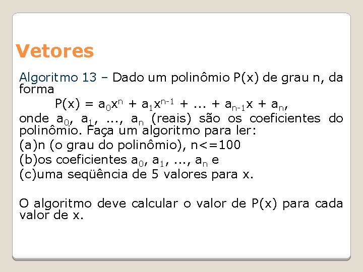 Vetores Algoritmo 13 – Dado um polinômio P(x) de grau n, da forma P(x)