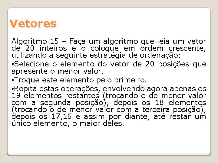 Vetores Algoritmo 15 – Faça um algoritmo que leia um vetor de 20 inteiros