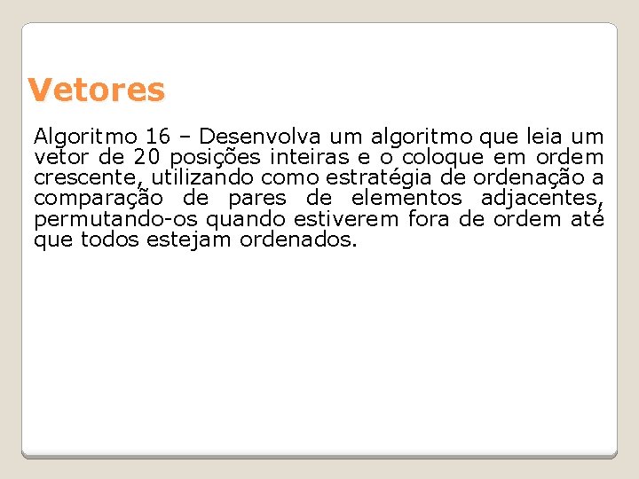 Vetores Algoritmo 16 – Desenvolva um algoritmo que leia um vetor de 20 posições