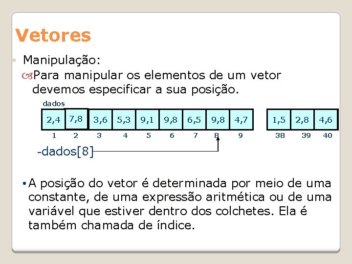 Vetores ◦ Manipulação: Para manipular os elementos de um vetor devemos especificar a sua