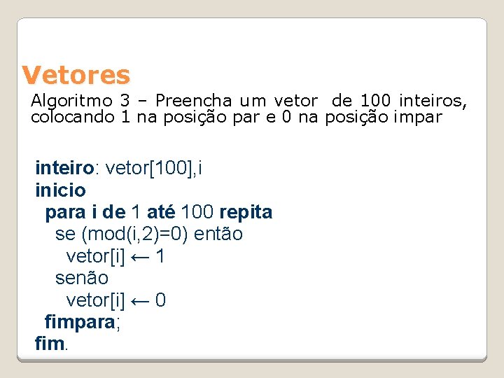 Vetores Algoritmo 3 – Preencha um vetor de 100 inteiros, colocando 1 na posição