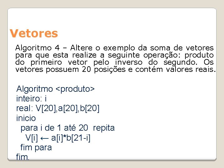 Vetores Algoritmo 4 – Altere o exemplo da soma de vetores para que esta