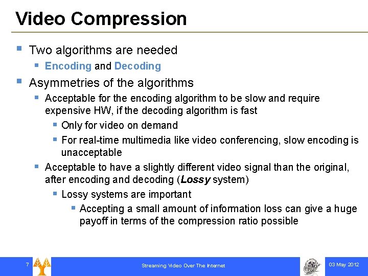 Video Compression § Two algorithms are needed § § Encoding and Decoding Asymmetries of