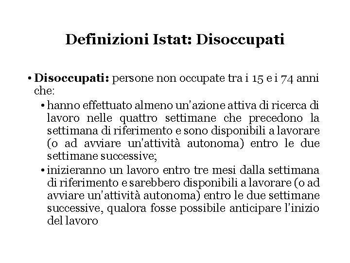 Definizioni Istat: Disoccupati • Disoccupati: persone non occupate tra i 15 e i 74
