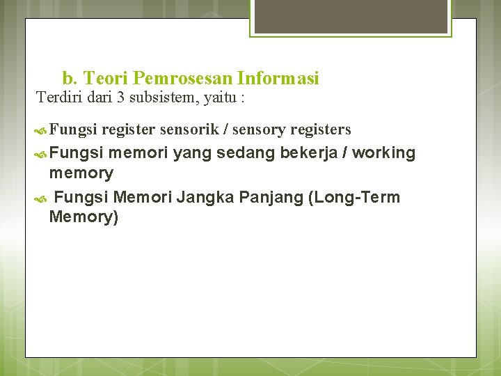 b. Teori Pemrosesan Informasi Terdiri dari 3 subsistem, yaitu : Fungsi register sensorik /