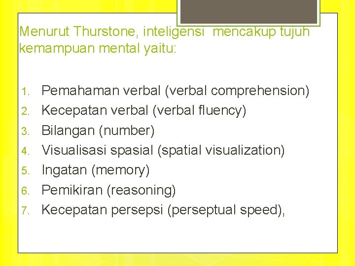 Menurut Thurstone, inteligensi mencakup tujuh kemampuan mental yaitu: 1. 2. 3. 4. 5. 6.