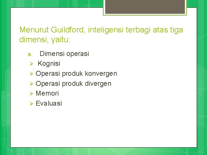 Menurut Guildford, inteligensi terbagi atas tiga dimensi, yaitu: Dimensi operasi Ø Kognisi Ø Operasi