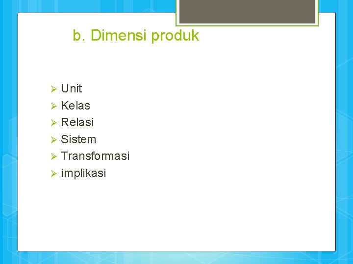 b. Dimensi produk Unit Ø Kelas Ø Relasi Ø Sistem Ø Transformasi Ø implikasi