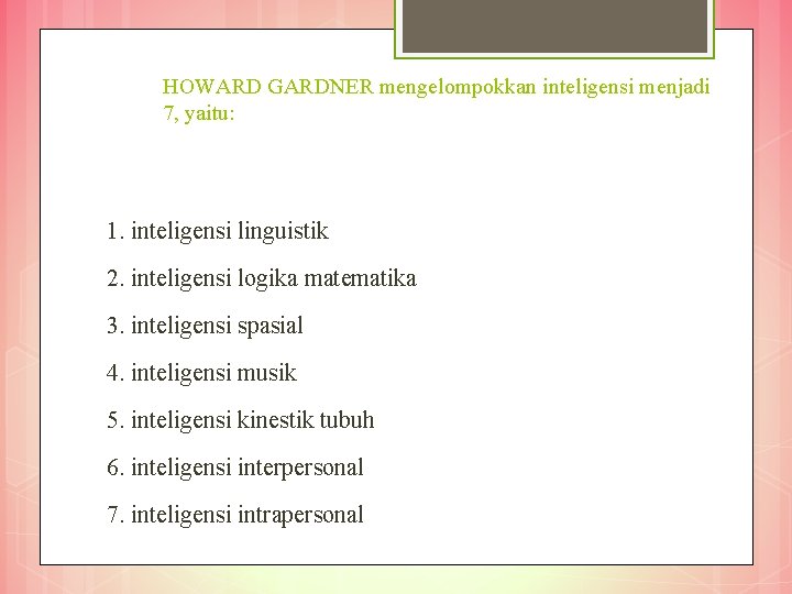 HOWARD GARDNER mengelompokkan inteligensi menjadi 7, yaitu: 1. inteligensi linguistik 2. inteligensi logika matematika