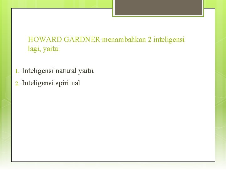 HOWARD GARDNER menambahkan 2 inteligensi lagi, yaitu: 1. Inteligensi natural yaitu 2. Inteligensi spiritual