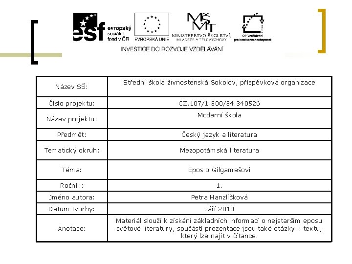 Název SŠ: Číslo projektu: Název projektu: Střední škola živnostenská Sokolov, příspěvková organizace CZ. 107/1.