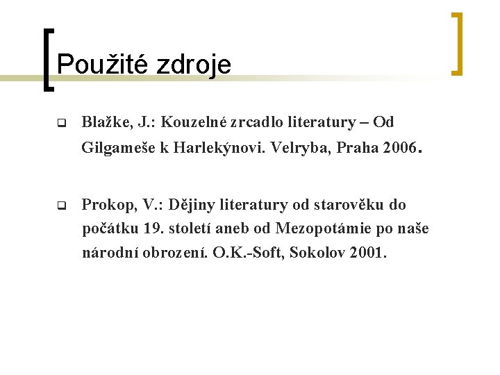 Použité zdroje q Blažke, J. : Kouzelné zrcadlo literatury – Od Gilgameše k Harlekýnovi.