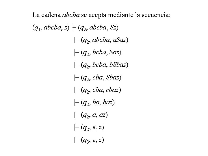 La cadena abcba se acepta mediante la secuencia: (q 1, abcba, z) |- (q