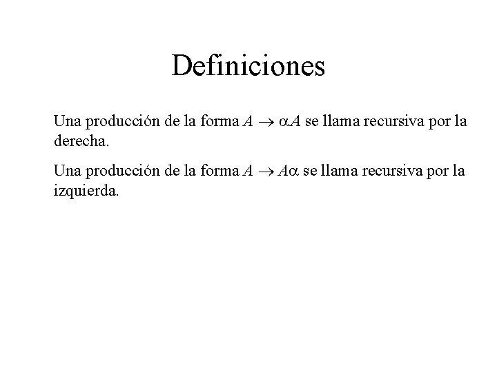 Definiciones Una producción de la forma A a. A se llama recursiva por la